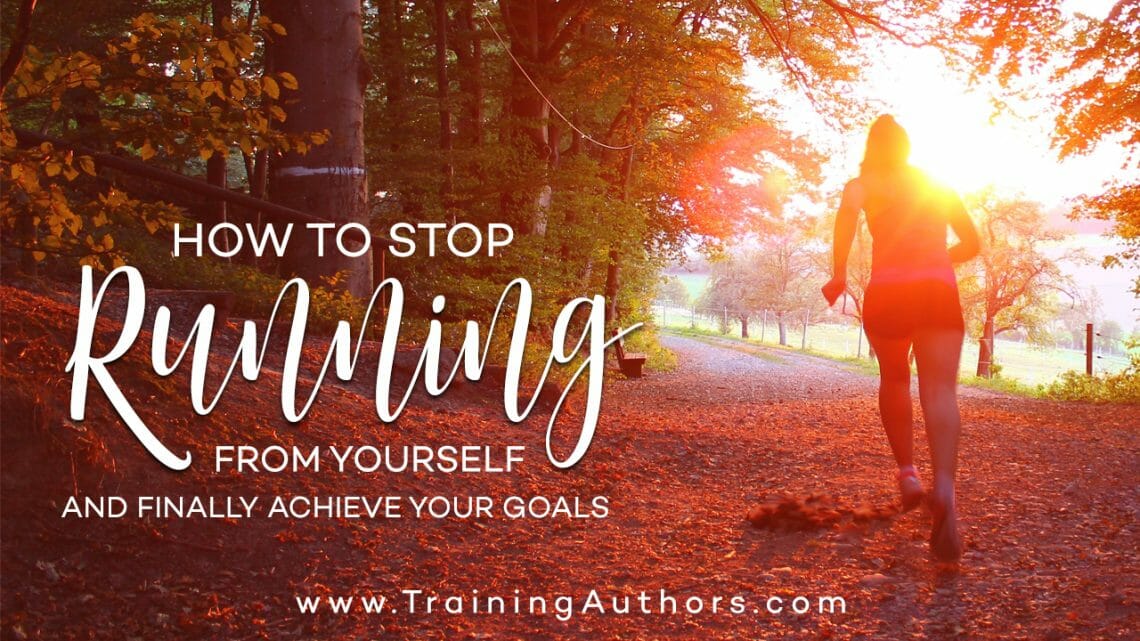 How to Stop Running from Yourself and Finally Achieve Your Goals