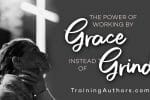 The Power of Working by Grace Instead of Grind
