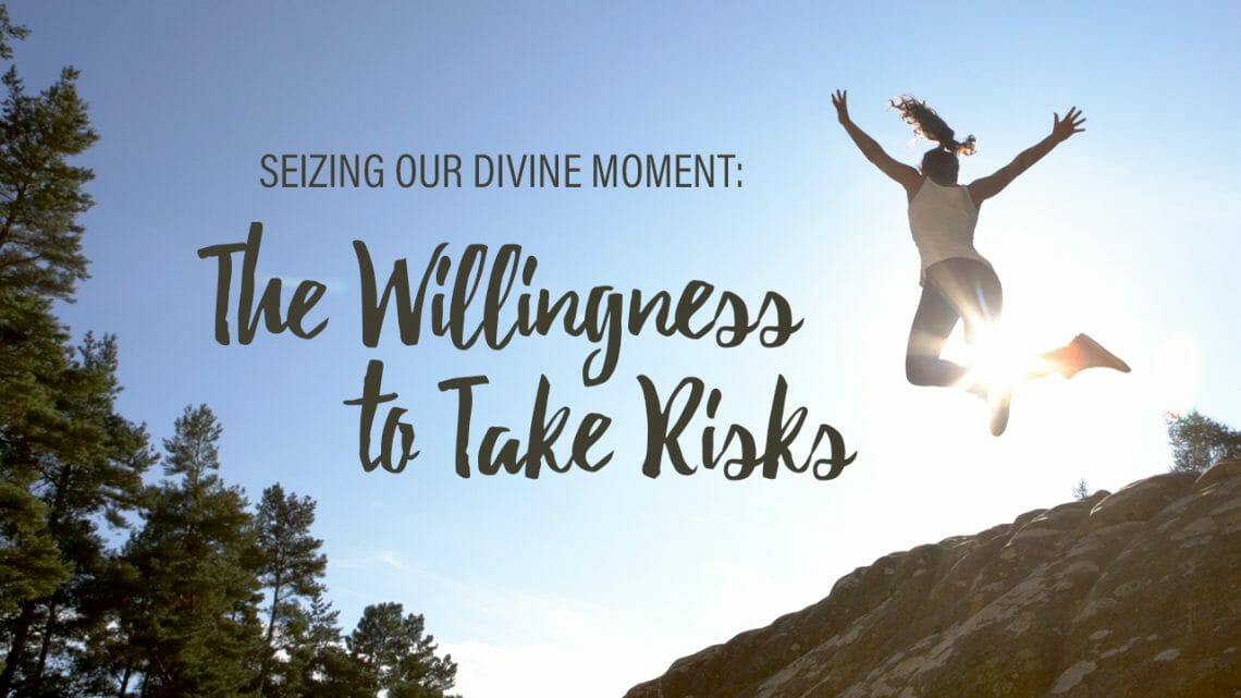 Seizing Your Divine Moment: The Willingness to Take Risks
