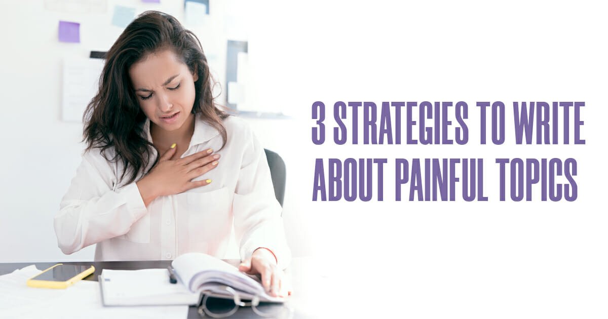 3 Strategies to Write About Painful Topics
