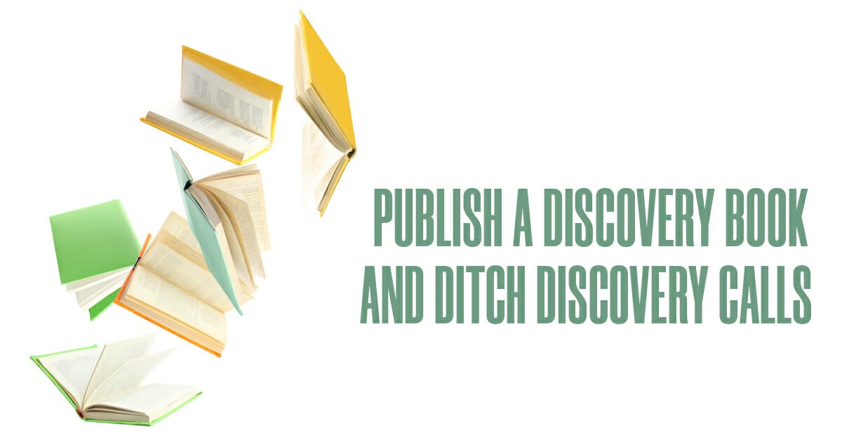 Publish a Discovery Book and Ditch Discovery Calls